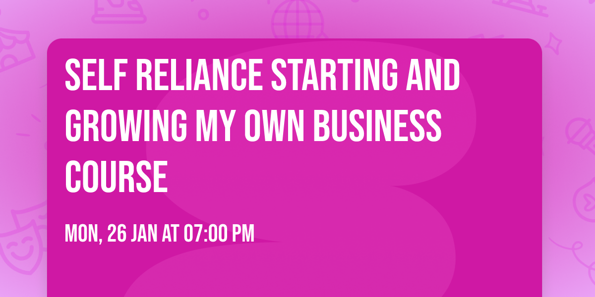 Self Reliance Starting and Growing My Own Business Course
