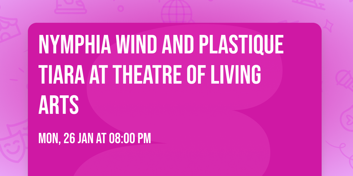 Nymphia Wind and Plastique Tiara at Theatre of Living Arts