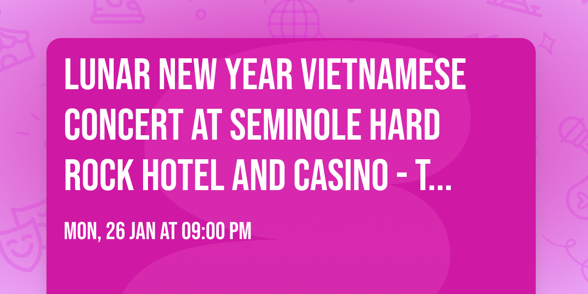 Lunar New Year Vietnamese Concert at Seminole Hard Rock Hotel and Casino - Tampa