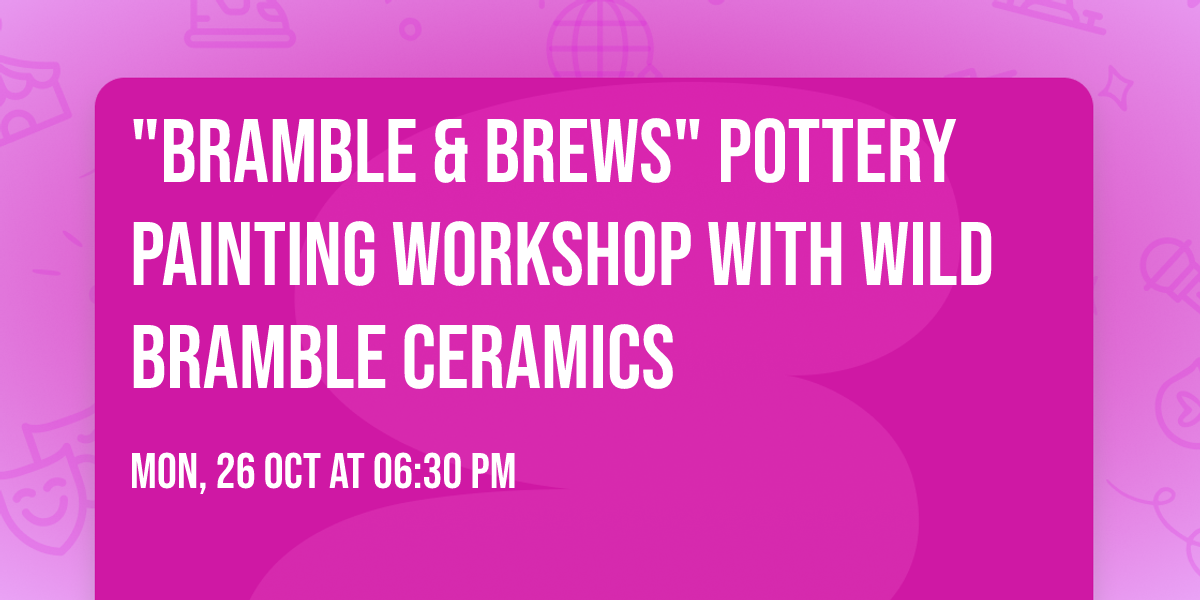 "Bramble & Brews" Pottery Painting Workshop with Wild Bramble Ceramics
