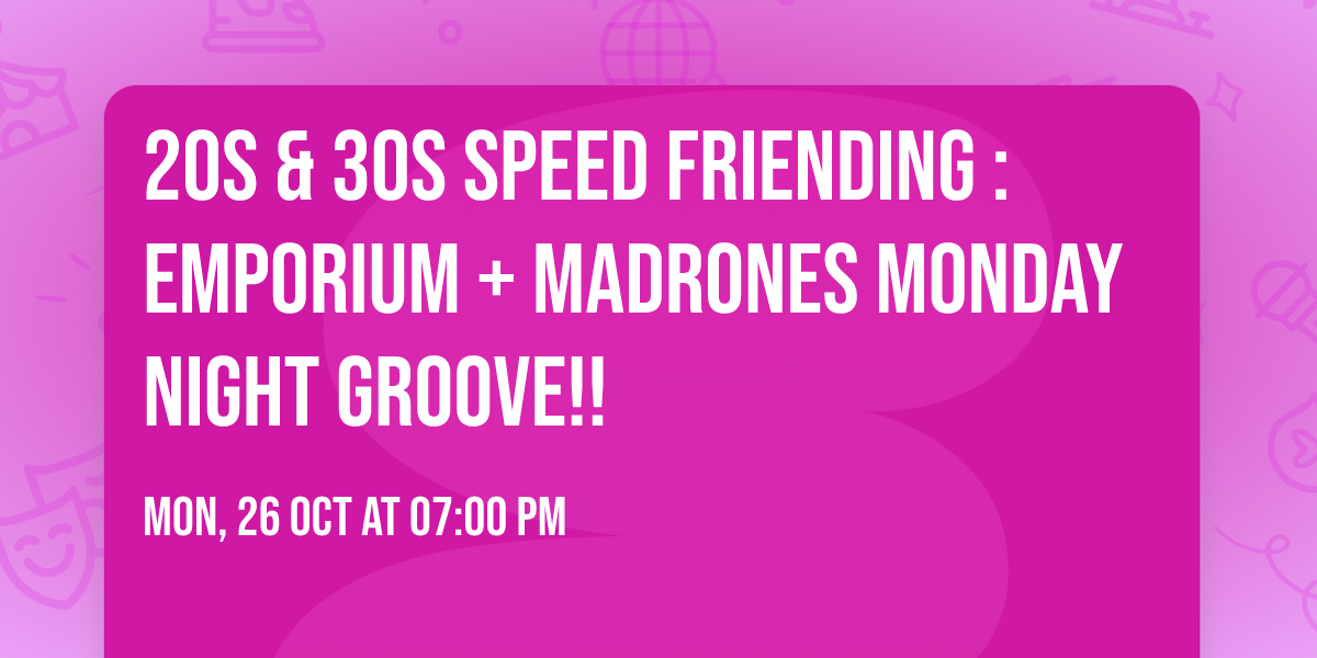 20s & 30s Speed Friending : Emporium + Madrones Monday Night Groove!!
