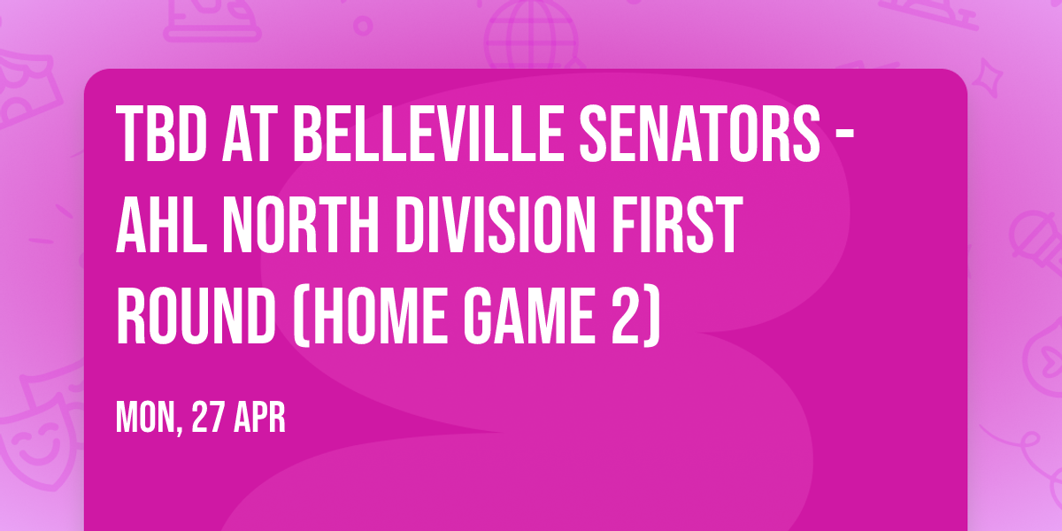 TBD at Belleville Senators - AHL North Division First Round (Home Game 2)