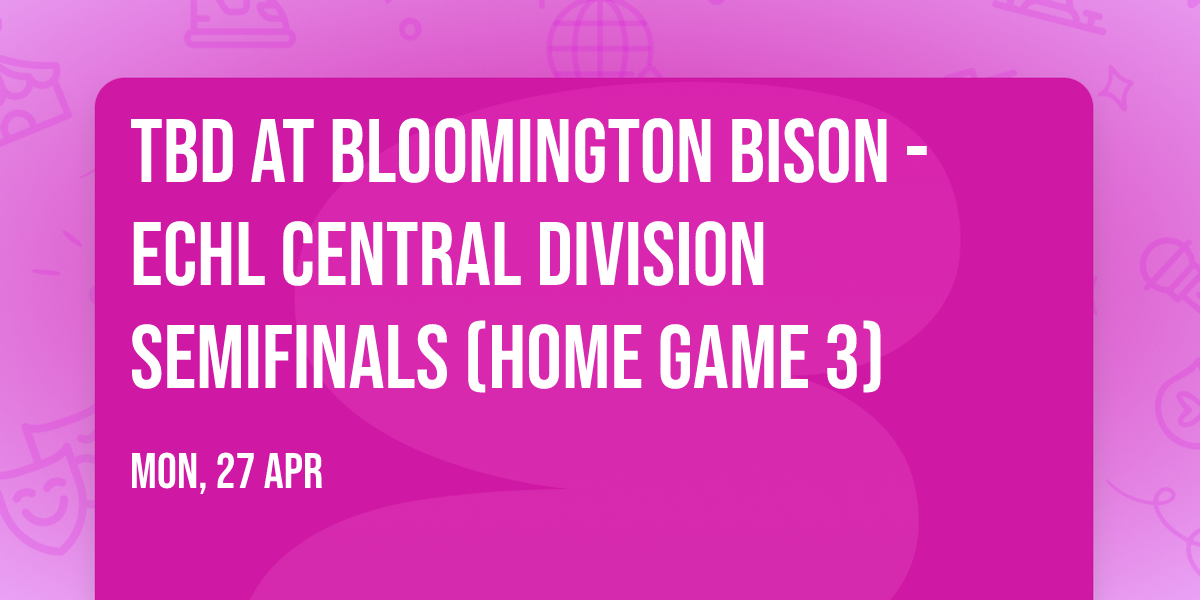TBD at Bloomington Bison - ECHL Central Division Semifinals (Home Game 3)