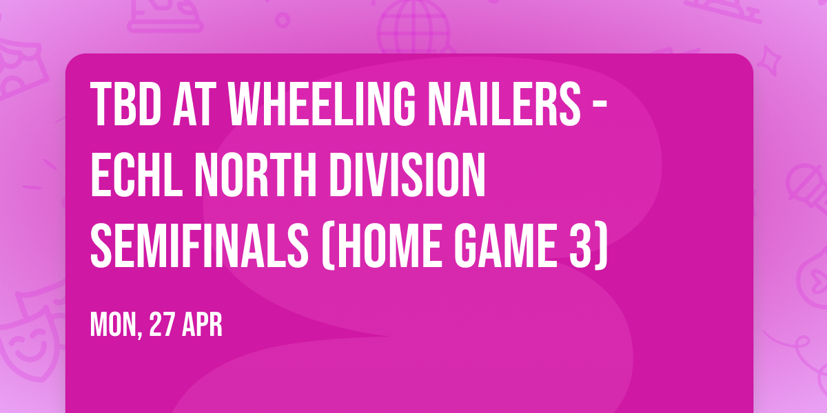 TBD at Wheeling Nailers - ECHL North Division Semifinals (Home Game 3)