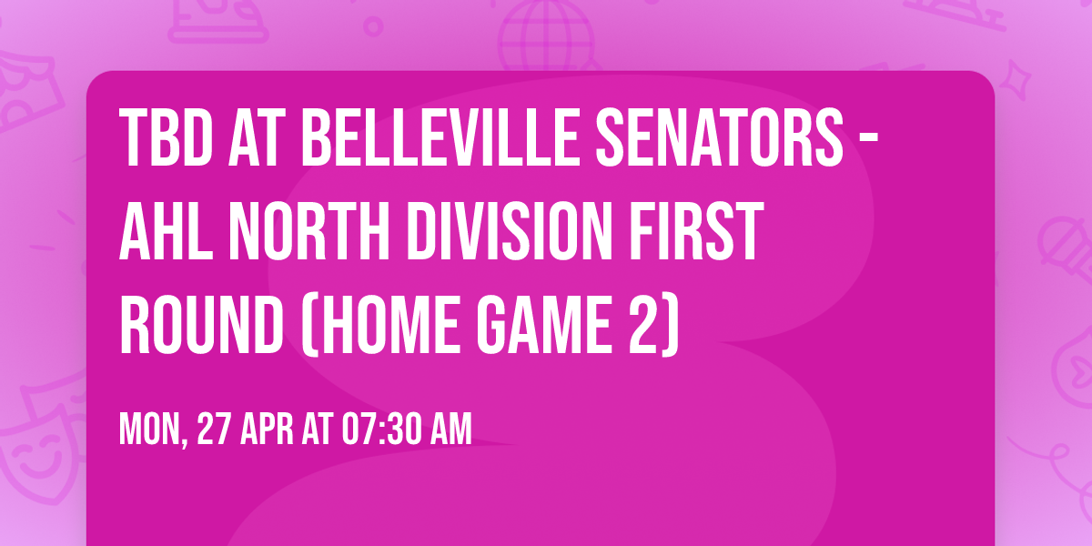 TBD at Belleville Senators - AHL North Division First Round (Home Game 2)