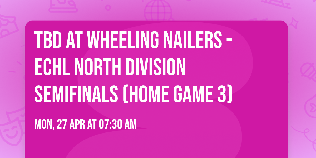 TBD at Wheeling Nailers - ECHL North Division Semifinals (Home Game 3)