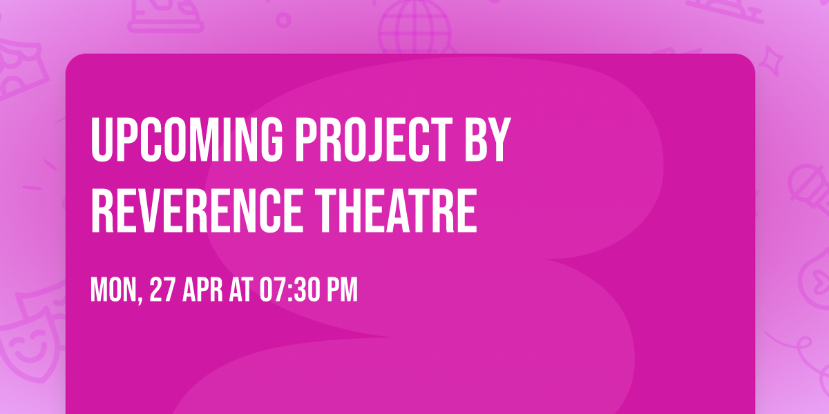 Upcoming project by Reverence Theatre
