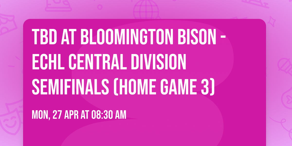 TBD at Bloomington Bison - ECHL Central Division Semifinals (Home Game 3)