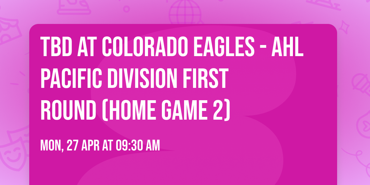 TBD at Colorado Eagles - AHL Pacific Division First Round (Home Game 2)