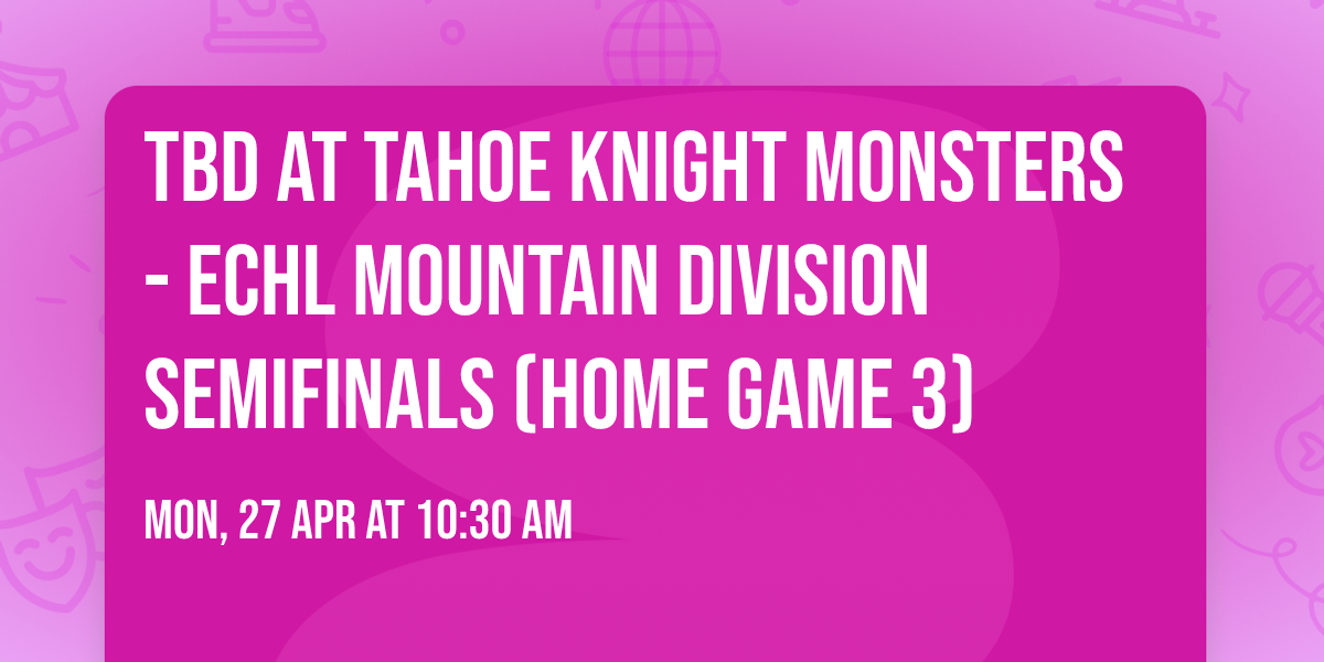TBD at Tahoe Knight Monsters - ECHL Mountain Division Semifinals (Home Game 3)