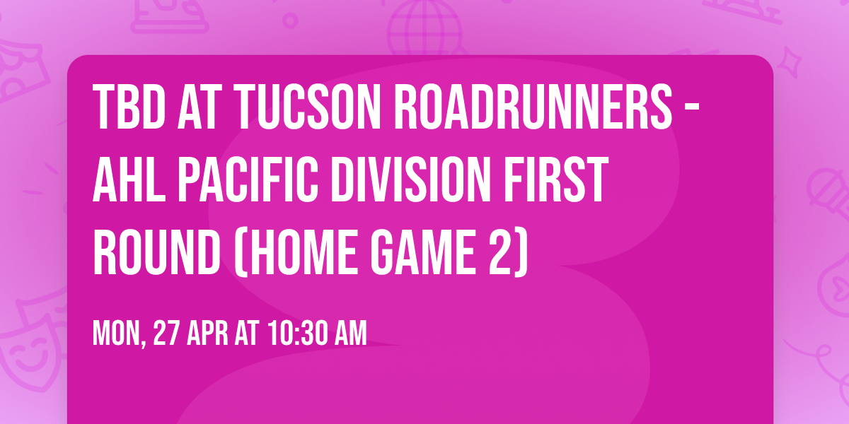 TBD at Tucson Roadrunners - AHL Pacific Division First Round (Home Game 2)