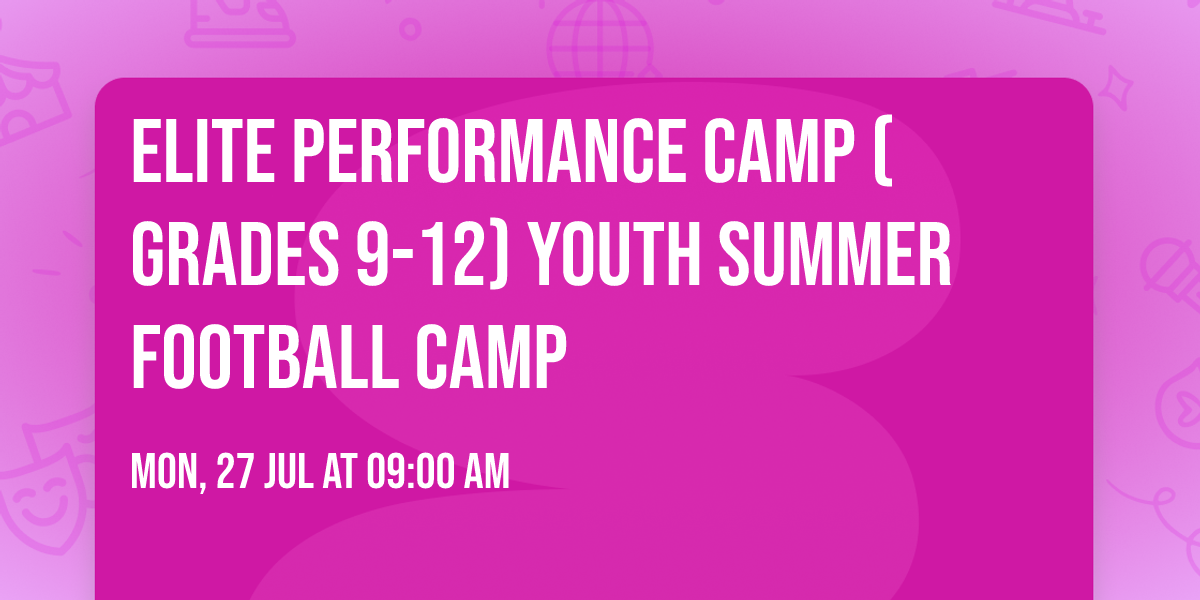 Elite Performance Camp (Grades 9-12) Youth Summer Football Camp