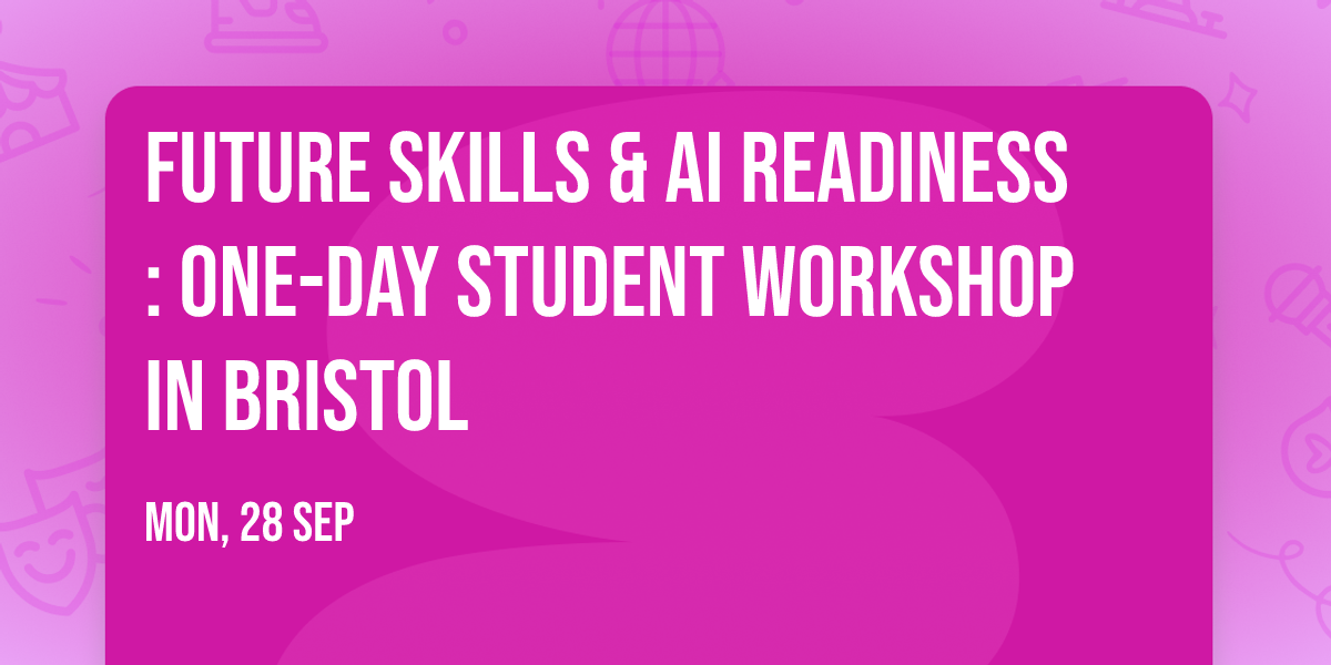 Future Skills & AI Readiness: One-Day Student Workshop in Bristol