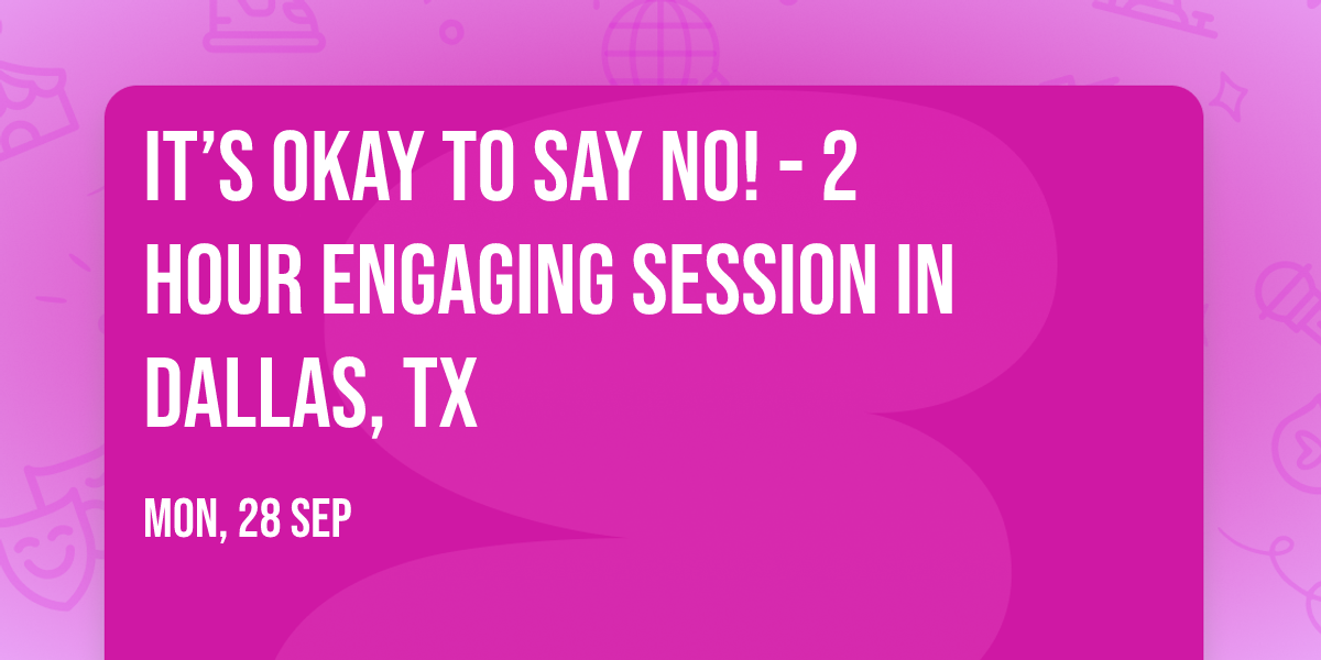 It\u2019s Okay to Say No! - 2 Hour Engaging Session in Dallas, TX