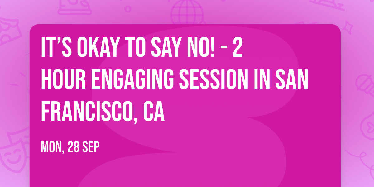 It\u2019s Okay to Say No! - 2 Hour Engaging Session in San Francisco, CA