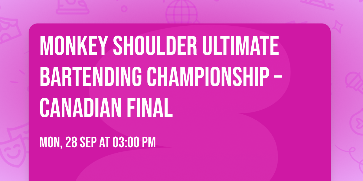 Monkey Shoulder Ultimate Bartending Championship \u2013 Canadian Final