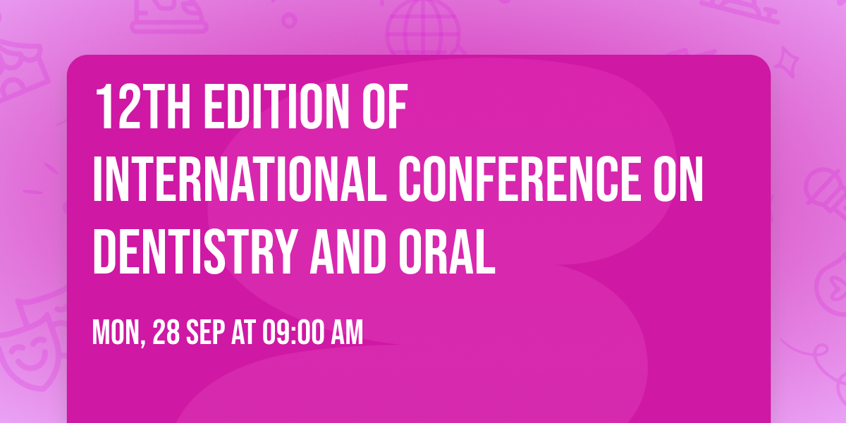 12th Edition of International Conference on Dentistry and Oral