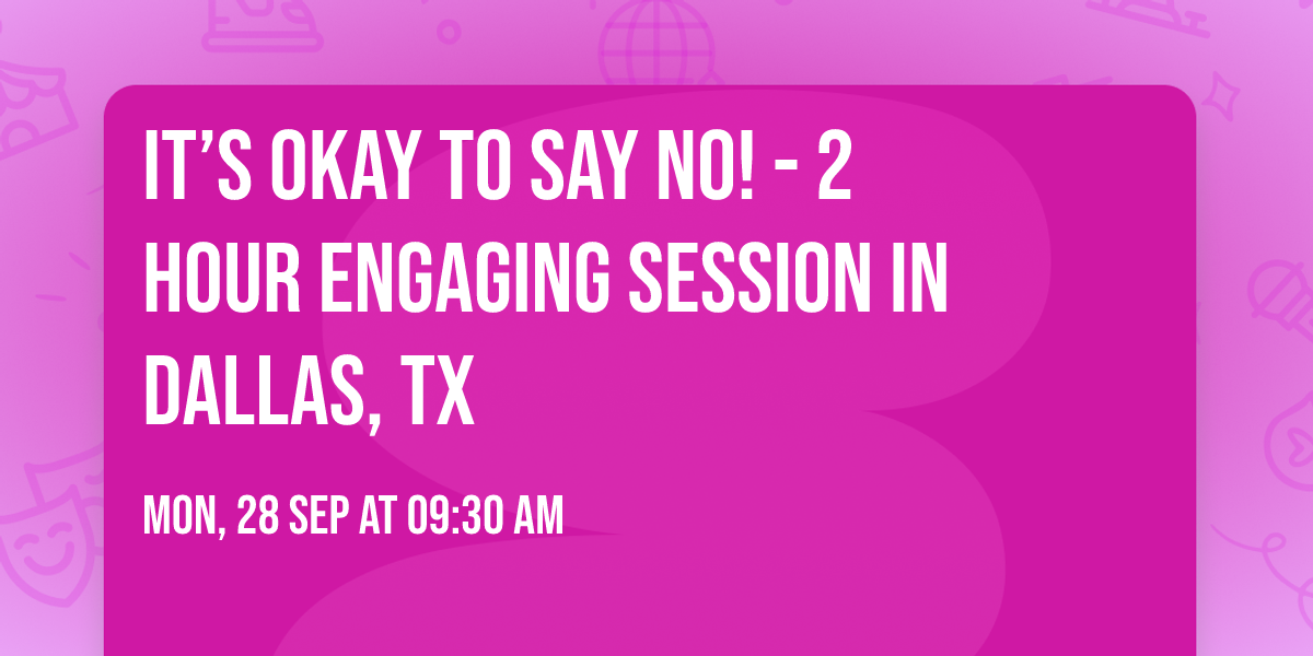 It\u2019s Okay to Say No! - 2 Hour Engaging Session in Dallas, TX