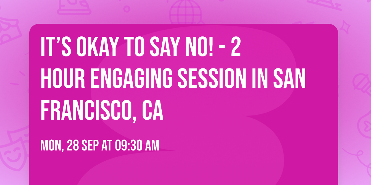 It\u2019s Okay to Say No! - 2 Hour Engaging Session in San Francisco, CA