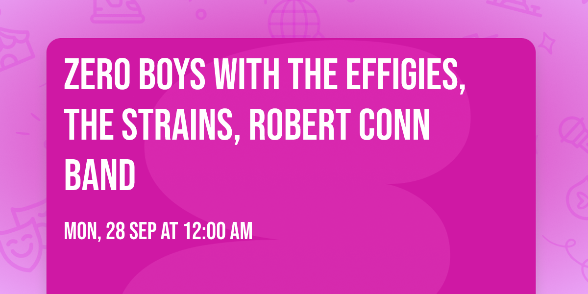 Zero Boys with The Effigies, The Strains, Robert Conn Band