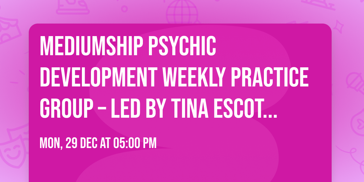 Mediumship Psychic Development Weekly Practice Group \u2013 led by Tina Escoto ($15\/person)