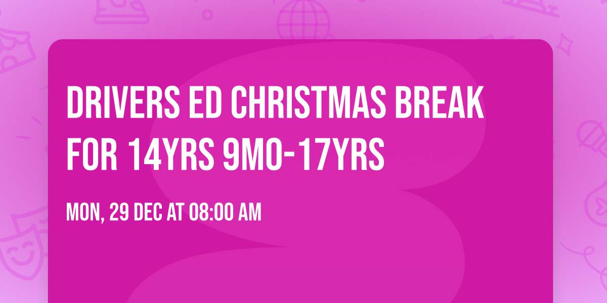 Drivers Ed Christmas break for 14yrs 9mo-17yrs