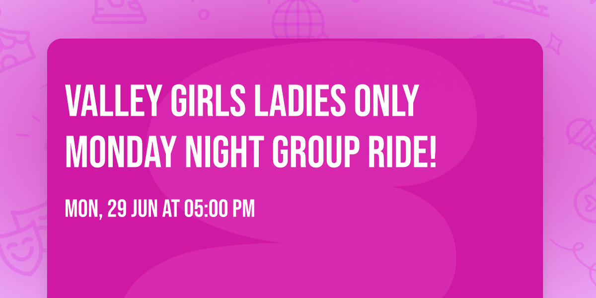 Valley Girls Ladies Only Monday Night Group Ride!  