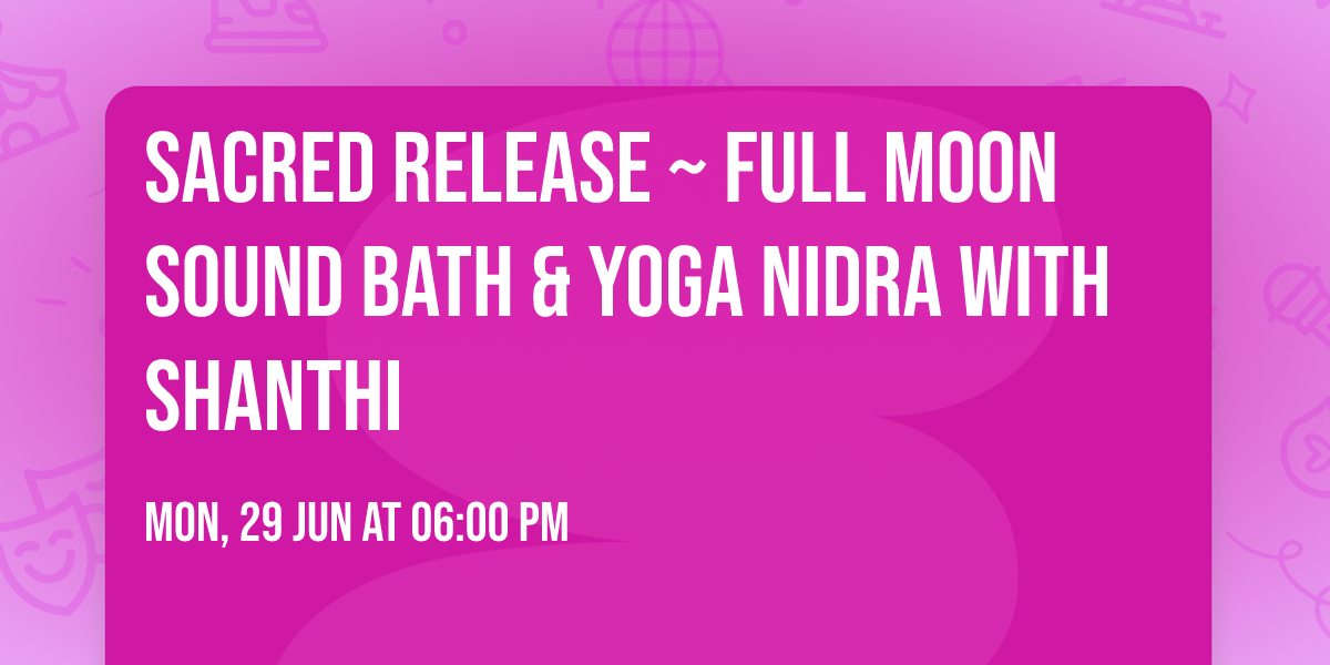 Sacred Release ~ Full Moon Sound Bath & Yoga Nidra with Shanthi