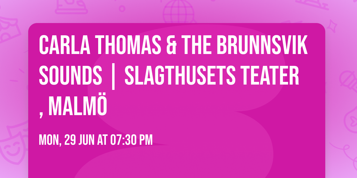 Carla Thomas & The Brunnsvik Sounds | Slagthusets Teater, Malm\u00f6