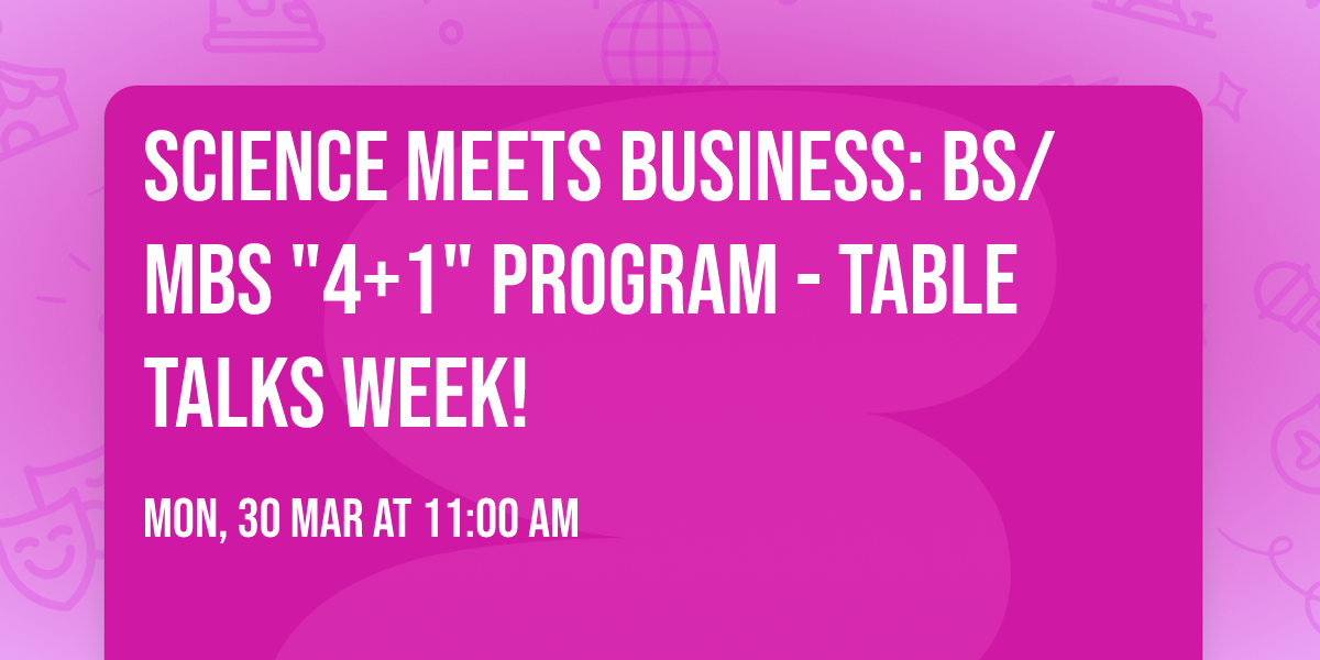 SCIENCE MEETS BUSINESS: BS\/MBS "4+1" Program - Table Talks Week!
