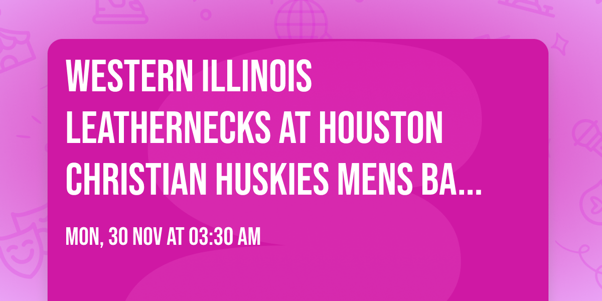 Western Illinois Leathernecks at Houston Christian Huskies Mens Basketball