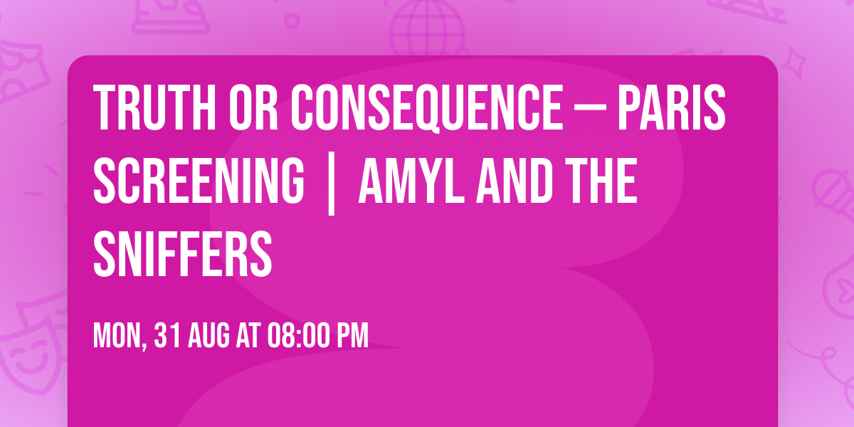 Truth or Consequence \u2014 Paris Screening | Amyl and the Sniffers