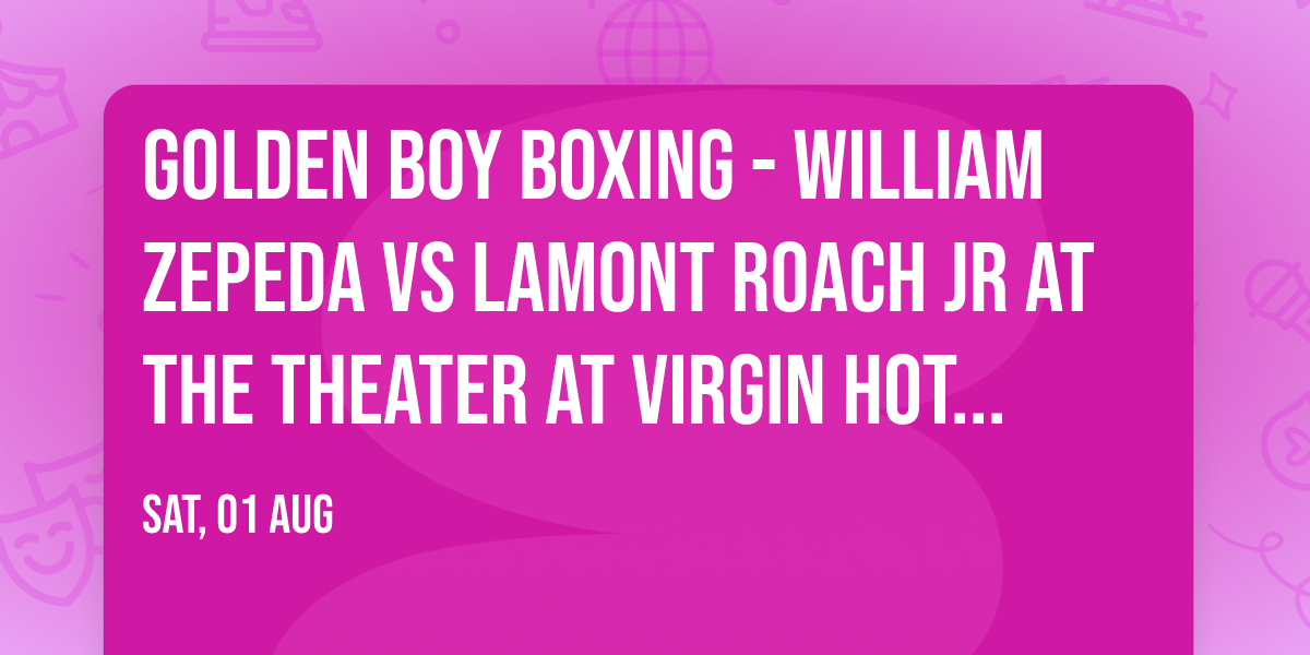 Golden Boy Boxing - William Zepeda vs Lamont Roach Jr at The Theater at Virgin Hotels Las Vegas