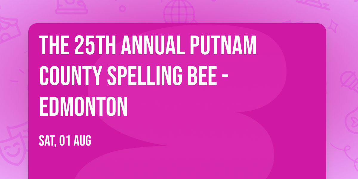 The 25th Annual Putnam County Spelling Bee - Edmonton