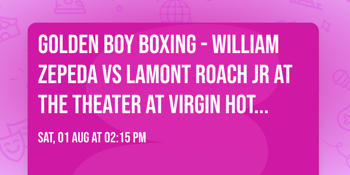 Golden Boy Boxing - William Zepeda vs Lamont Roach Jr at The Theater at Virgin Hotels Las Vegas
