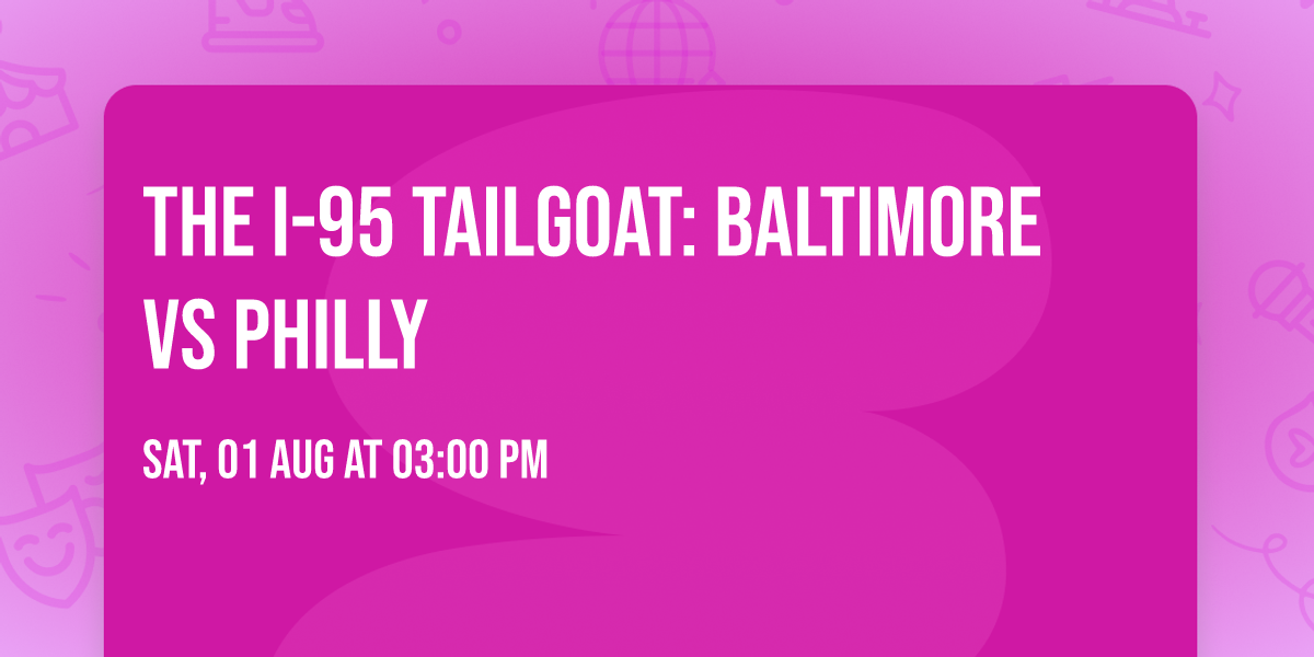 The I-95 TailGOAT: Baltimore Vs Philly