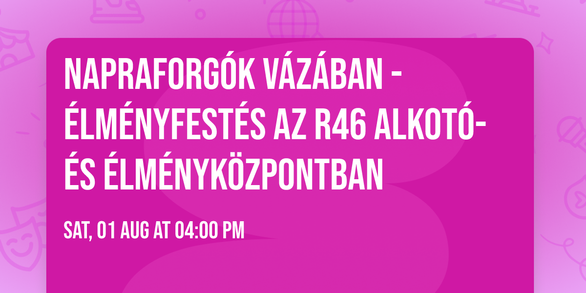 Napraforg\u00f3k v\u00e1z\u00e1ban - \u00e9lm\u00e9nyfest\u00e9s az R46 alkot\u00f3- \u00e9s \u00e9lm\u00e9nyk\u00f6zpontban 