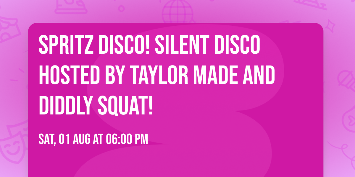 Spritz Disco! Silent Disco hosted by Taylor Made and Diddly Squat!