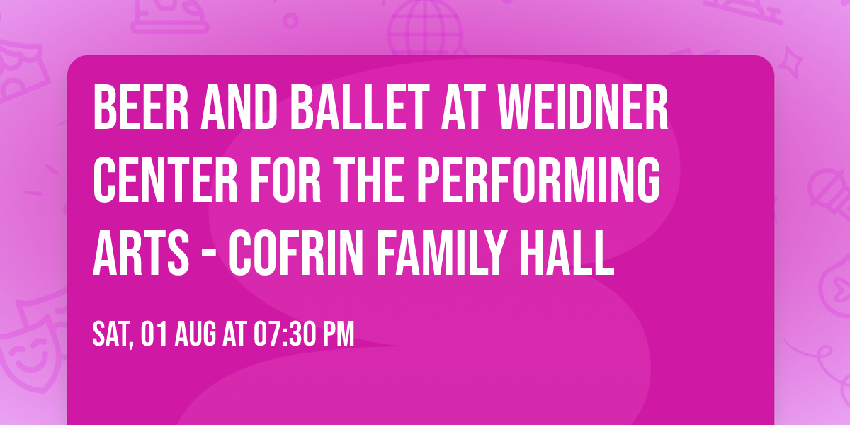 Beer and Ballet at Weidner Center For The Performing Arts - Cofrin Family Hall