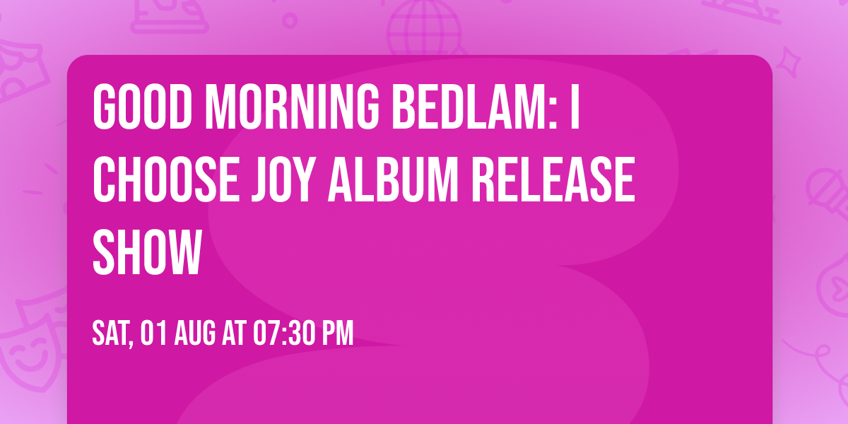 Good Morning Bedlam: I Choose Joy Album Release Show