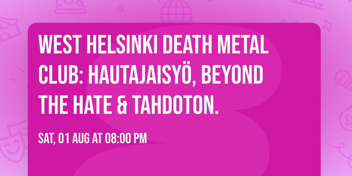 WEST HELSINKI DEATH METAL CLUB: Hautajaisy\u00f6, Beyond The Hate & Tahdoton.