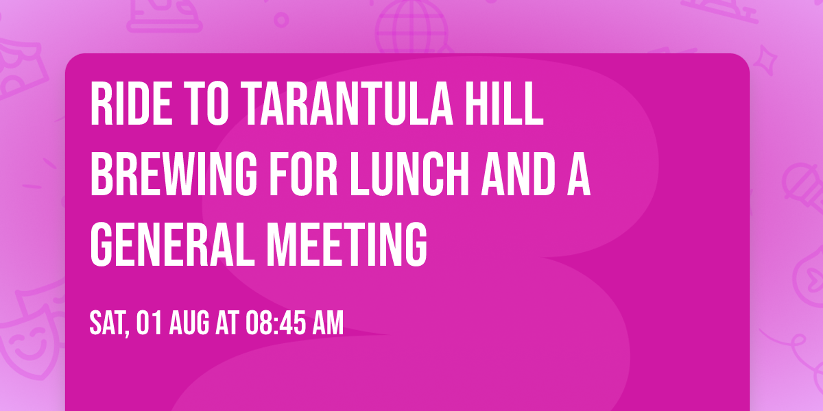 Ride to Tarantula Hill Brewing for Lunch and a General Meeting