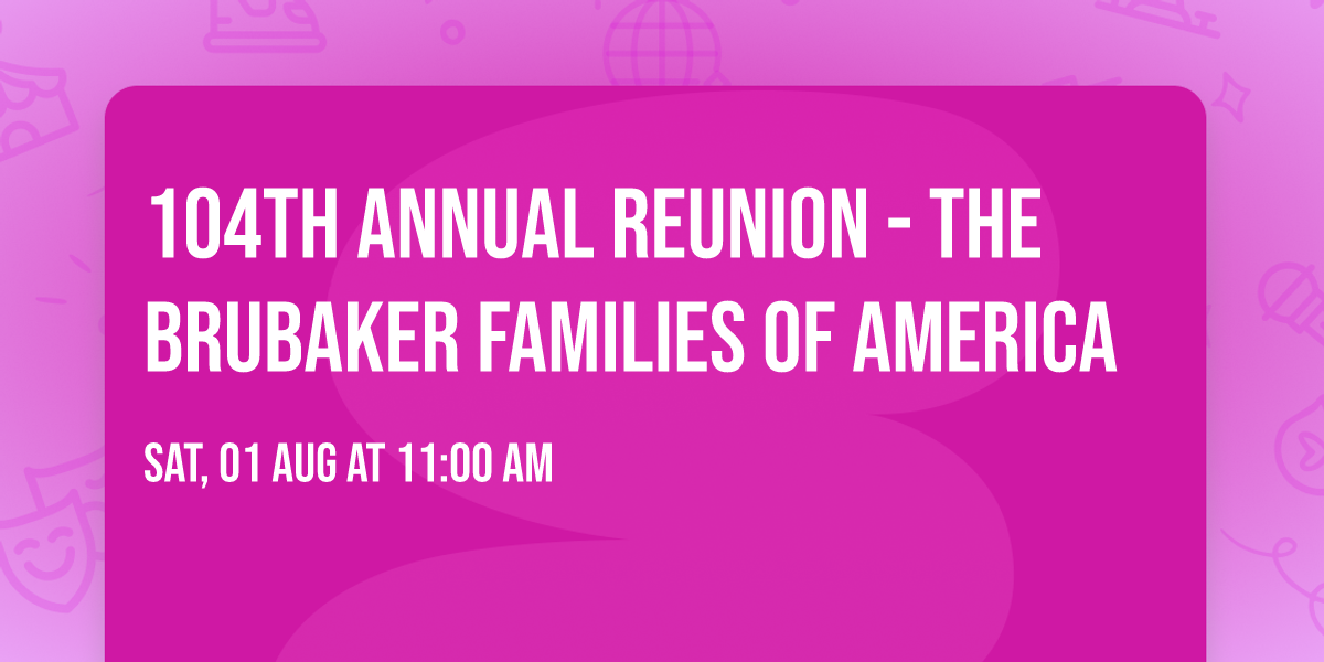 104th Annual Reunion - The Brubaker Families of America