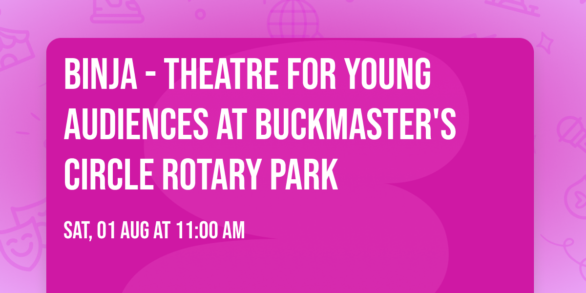 BINJA - Theatre for Young Audiences at Buckmaster's Circle Rotary Park