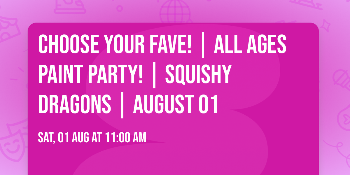 Choose Your Fave! | All Ages Paint Party! | Squishy Dragons | August 01