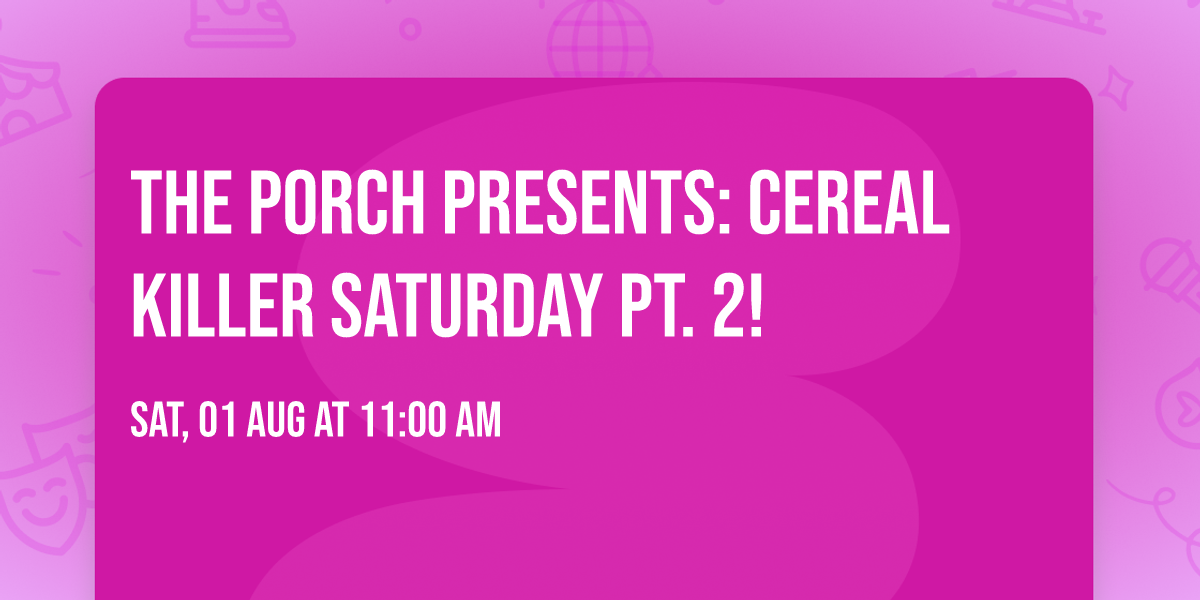 The Porch Presents: Cereal Killer Saturday Pt. 2!
