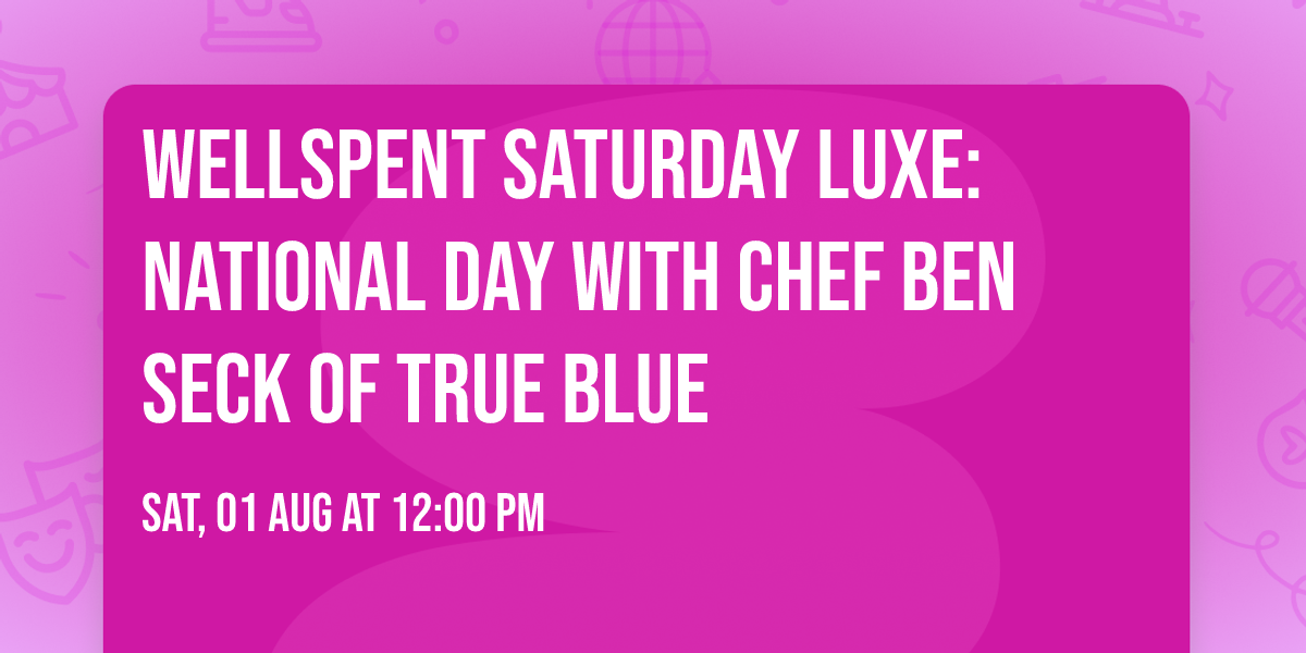 WellSpent Saturday Luxe: National Day with Chef Ben Seck of True Blue