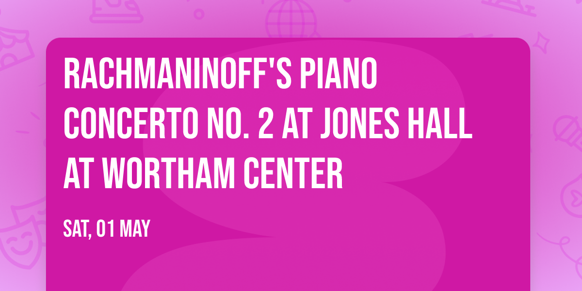 Rachmaninoff's Piano Concerto No. 2 at Jones Hall at Wortham Center