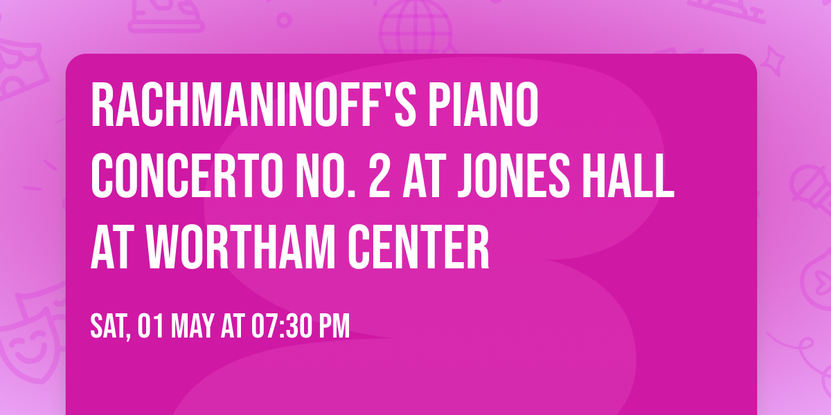 Rachmaninoff's Piano Concerto No. 2 at Jones Hall at Wortham Center