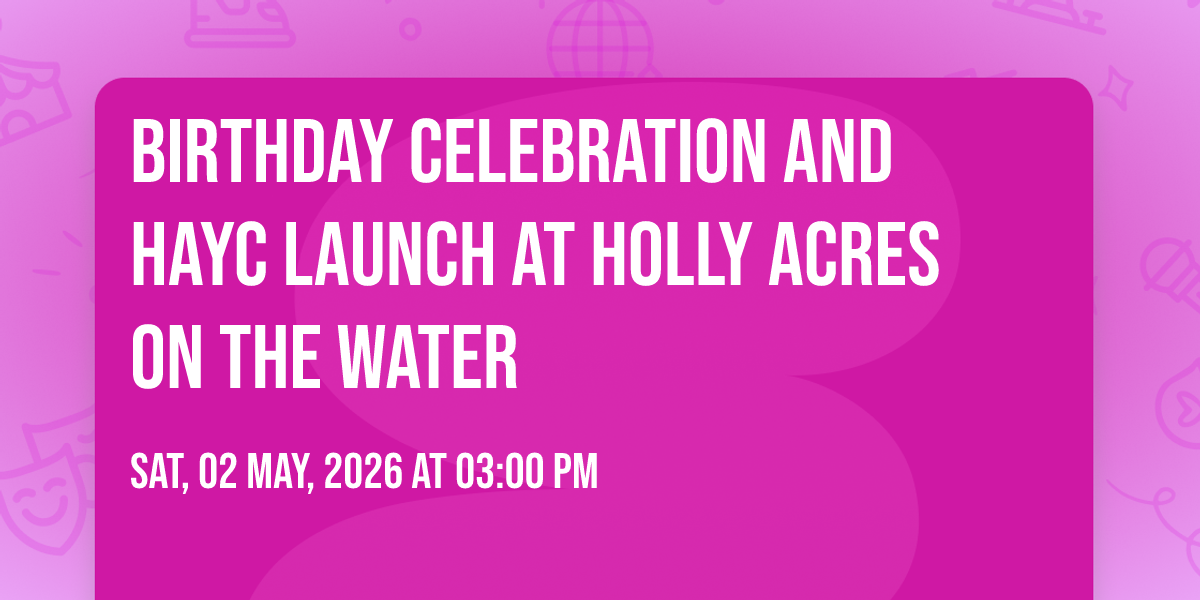 Birthday Celebration and HAYC launch at Holly Acres on the Water, 1214 ...